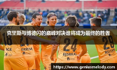 克里斯与博德闪的巅峰对决谁将成为最终的胜者