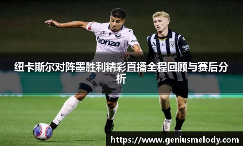 纽卡斯尔对阵墨胜利精彩直播全程回顾与赛后分析